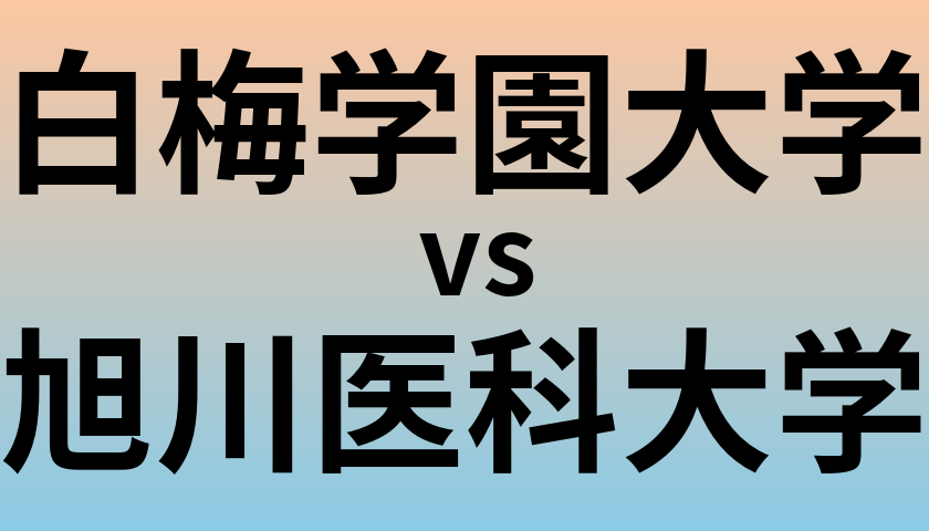 白梅学園大学と旭川医科大学 のどちらが良い大学?