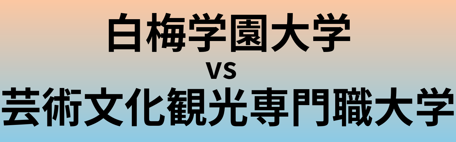 白梅学園大学と芸術文化観光専門職大学 のどちらが良い大学?