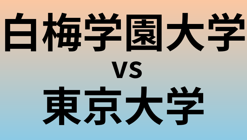 白梅学園大学と東京大学 のどちらが良い大学?