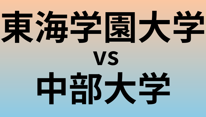 東海学園大学と中部大学 のどちらが良い大学?