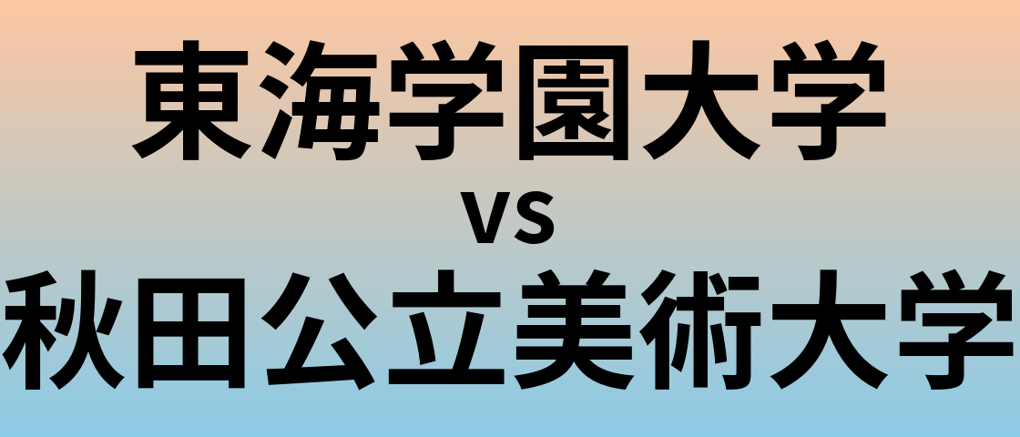 東海学園大学と秋田公立美術大学 のどちらが良い大学?