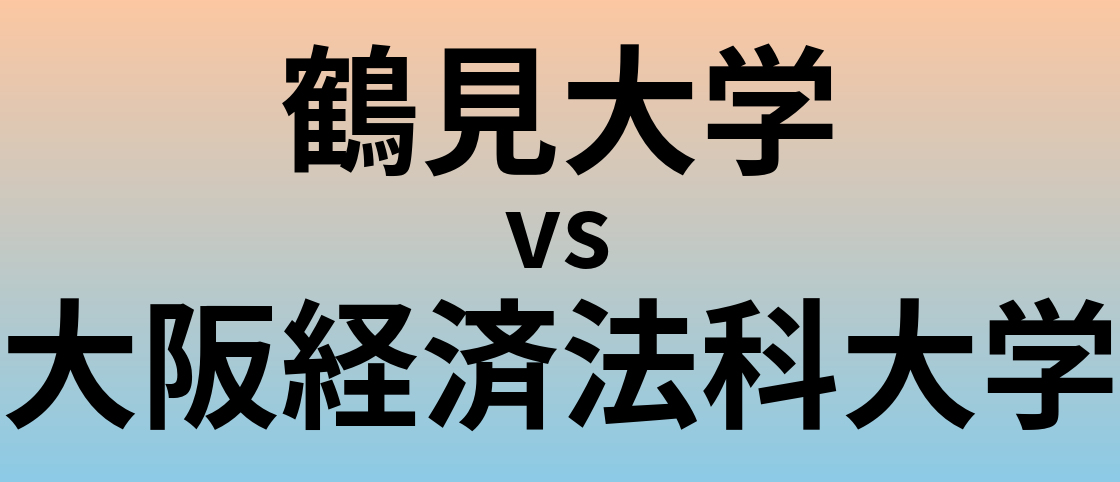 鶴見大学と大阪経済法科大学 のどちらが良い大学?