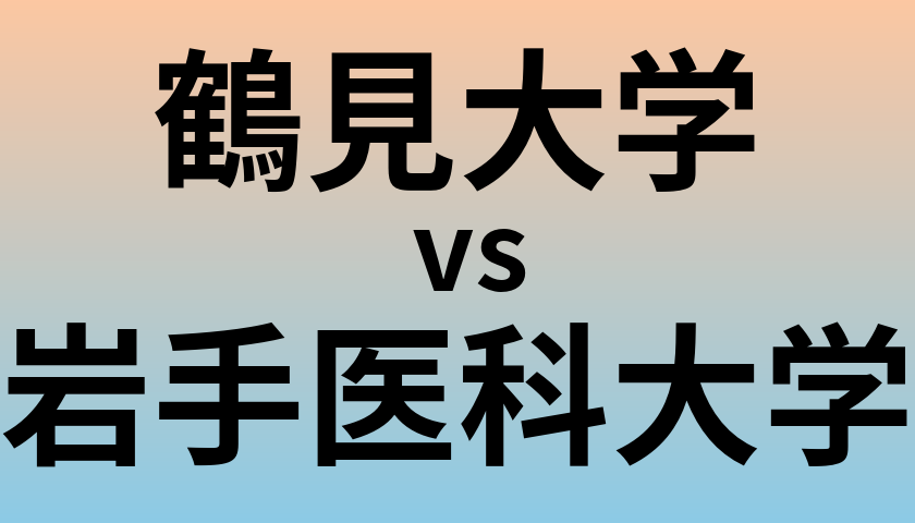 鶴見大学と岩手医科大学 のどちらが良い大学?