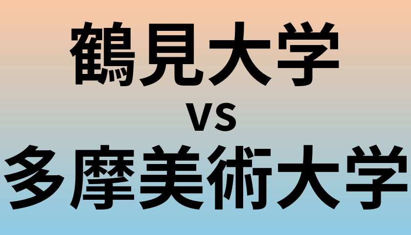 鶴見大学と多摩美術大学 のどちらが良い大学?