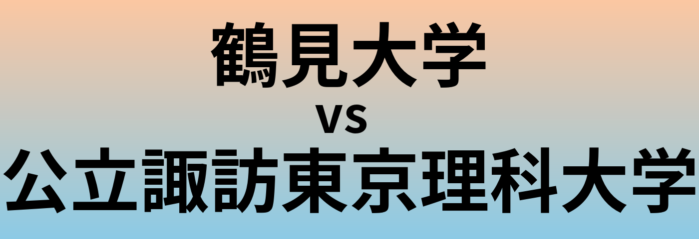 鶴見大学と公立諏訪東京理科大学 のどちらが良い大学?