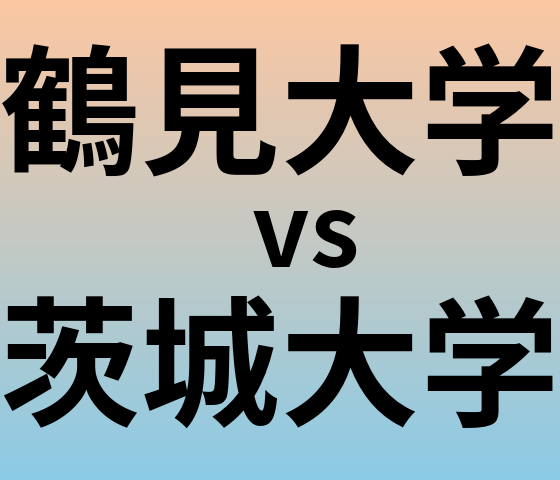 鶴見大学と茨城大学 のどちらが良い大学?