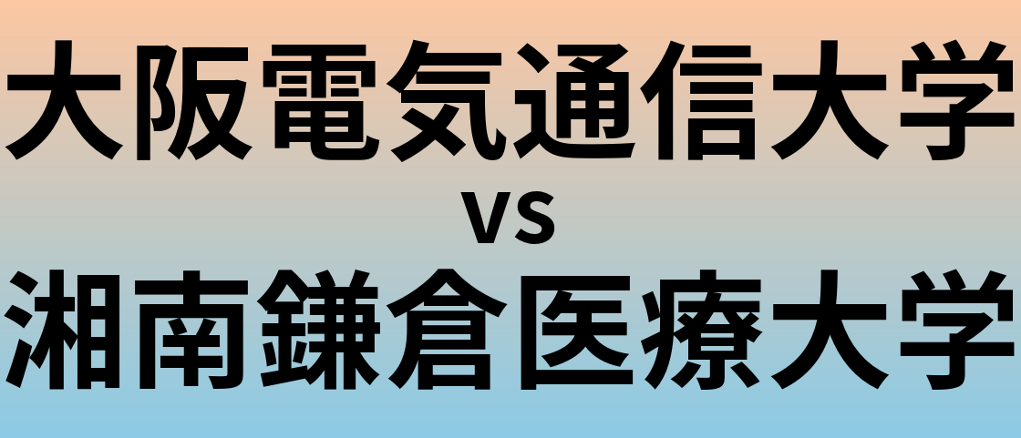 大阪電気通信大学と湘南鎌倉医療大学 のどちらが良い大学?