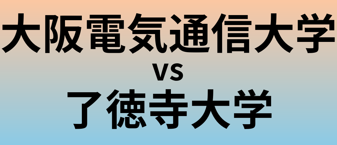 大阪電気通信大学と了徳寺大学 のどちらが良い大学?
