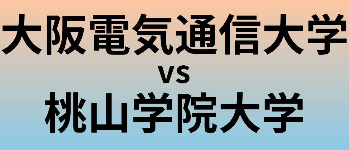 大阪電気通信大学と桃山学院大学 のどちらが良い大学?