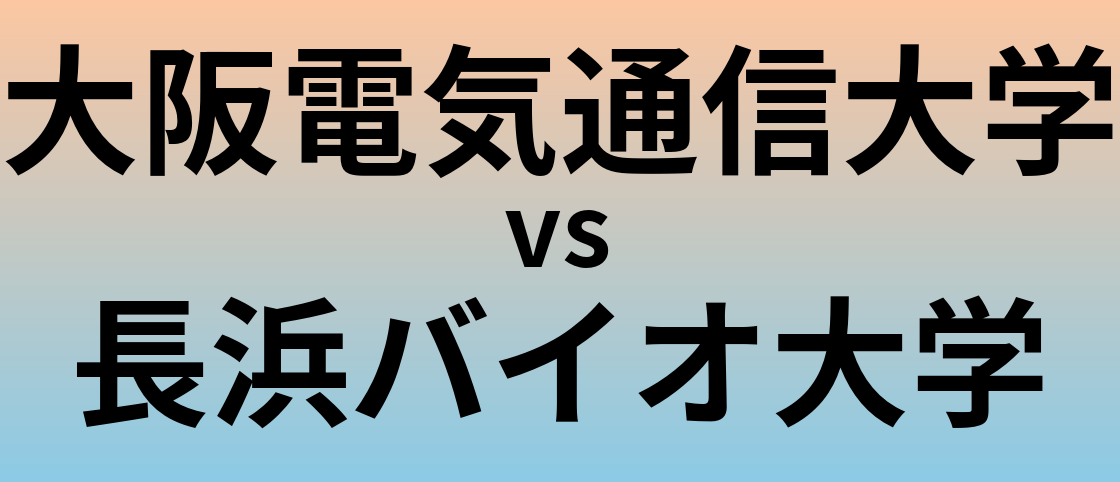 大阪電気通信大学と長浜バイオ大学 のどちらが良い大学?