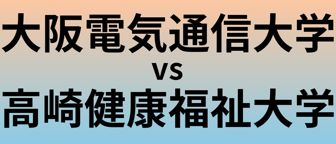 大阪電気通信大学と高崎健康福祉大学 のどちらが良い大学?