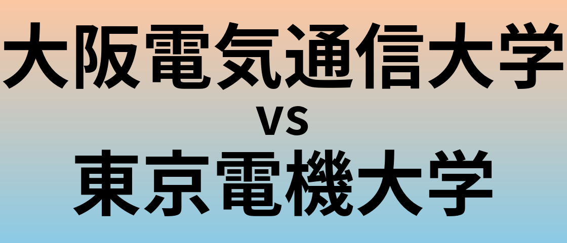 大阪電気通信大学と東京電機大学 のどちらが良い大学?