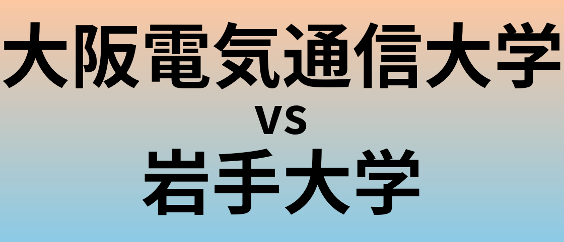 大阪電気通信大学と岩手大学 のどちらが良い大学?