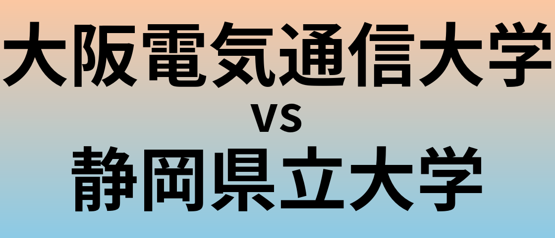 大阪電気通信大学と静岡県立大学 のどちらが良い大学?