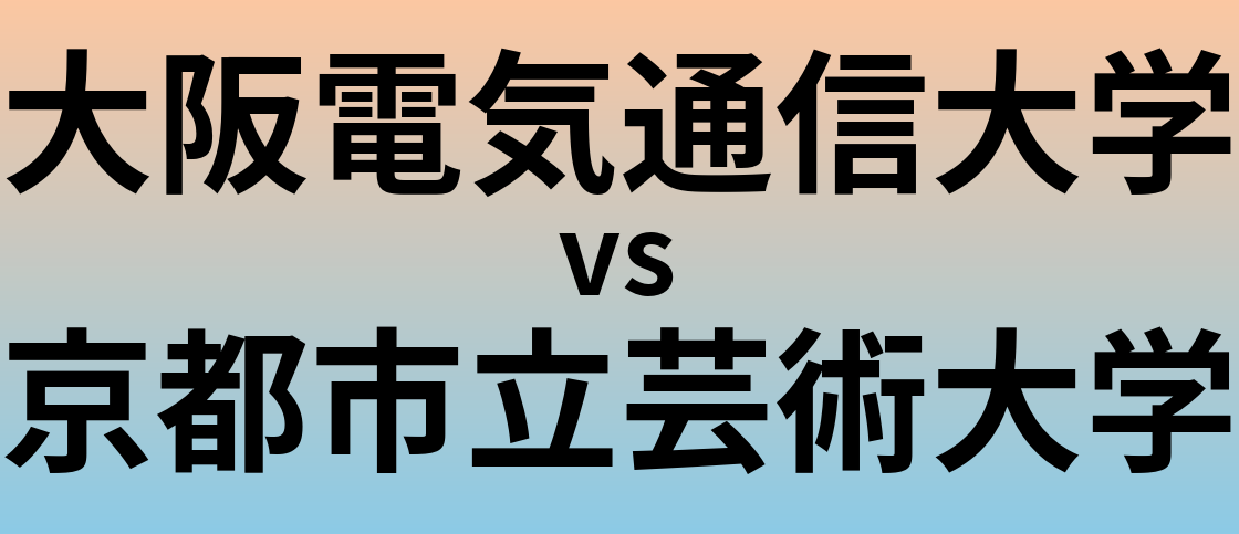 大阪電気通信大学と京都市立芸術大学 のどちらが良い大学?