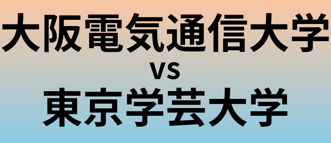 大阪電気通信大学と東京学芸大学 のどちらが良い大学?