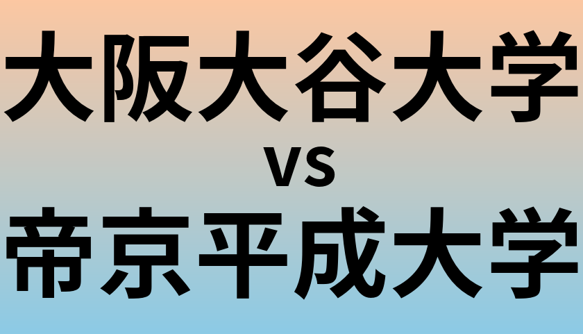 大阪大谷大学と帝京平成大学 のどちらが良い大学?