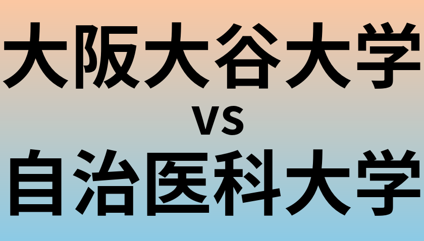 大阪大谷大学と自治医科大学 のどちらが良い大学?