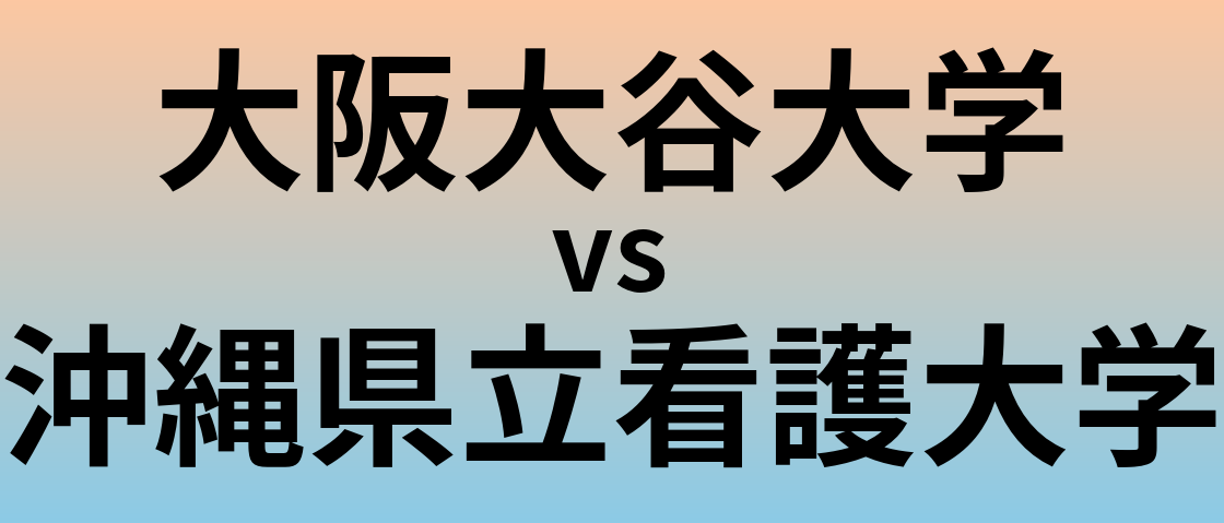 大阪大谷大学と沖縄県立看護大学 のどちらが良い大学?
