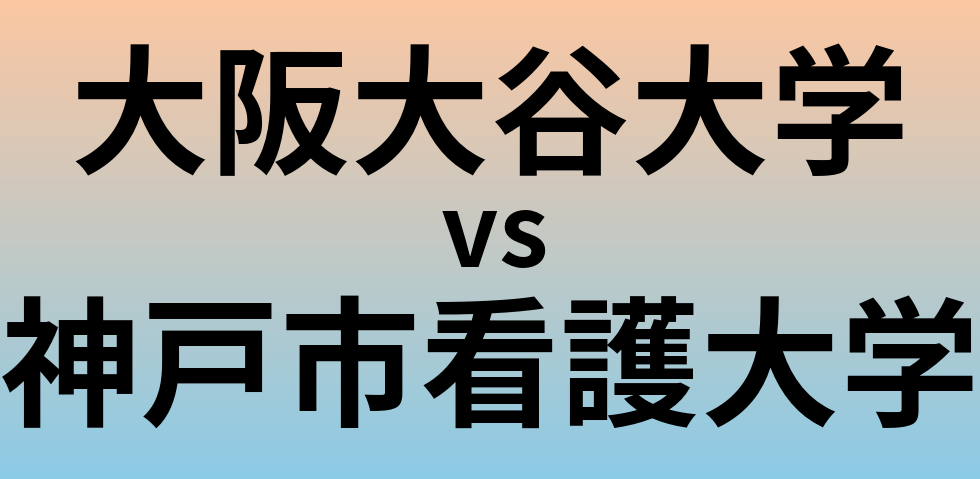 大阪大谷大学と神戸市看護大学 のどちらが良い大学?