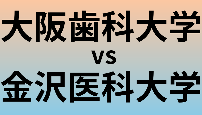 大阪歯科大学と金沢医科大学 のどちらが良い大学?