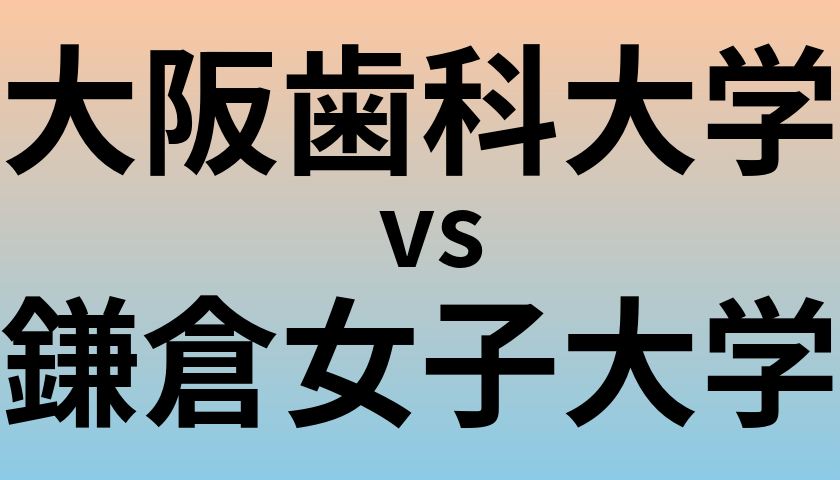 大阪歯科大学と鎌倉女子大学 のどちらが良い大学?