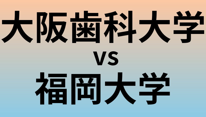 大阪歯科大学と福岡大学 のどちらが良い大学?