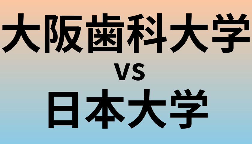 大阪歯科大学と日本大学 のどちらが良い大学?