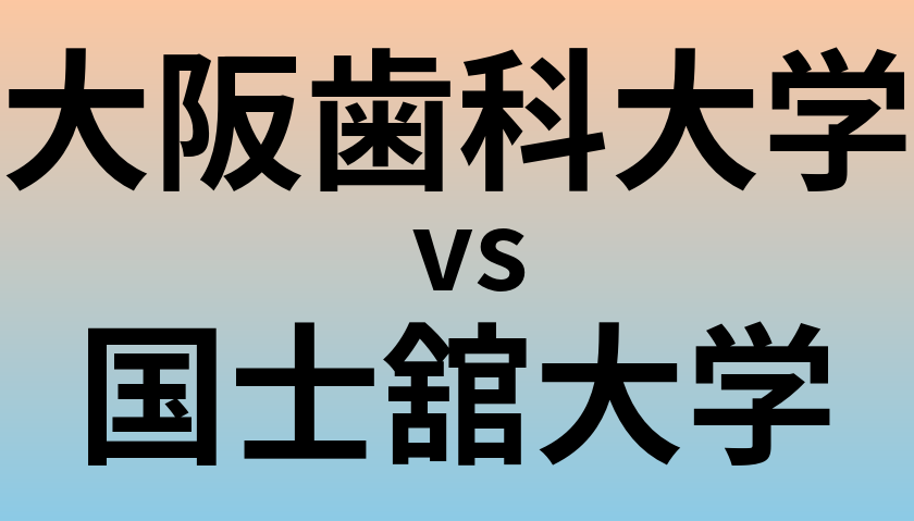 大阪歯科大学と国士舘大学 のどちらが良い大学?