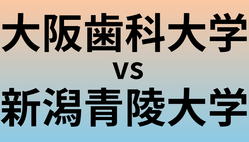 大阪歯科大学と新潟青陵大学 のどちらが良い大学?