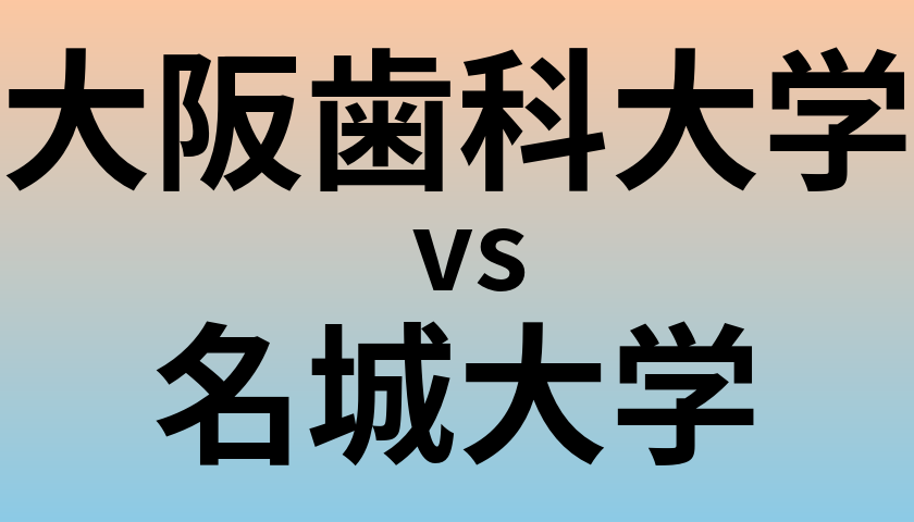 大阪歯科大学と名城大学 のどちらが良い大学?