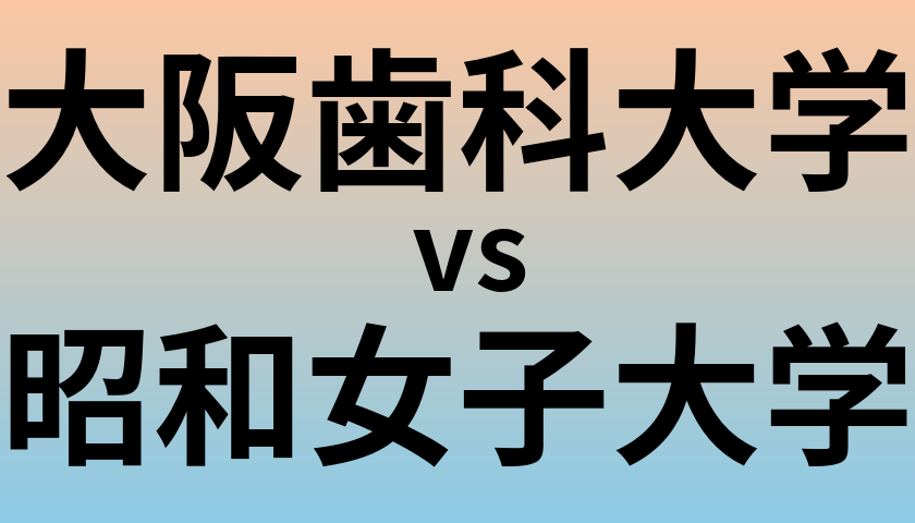 大阪歯科大学と昭和女子大学 のどちらが良い大学?