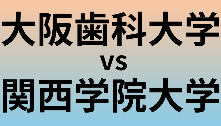 大阪歯科大学と関西学院大学 のどちらが良い大学?