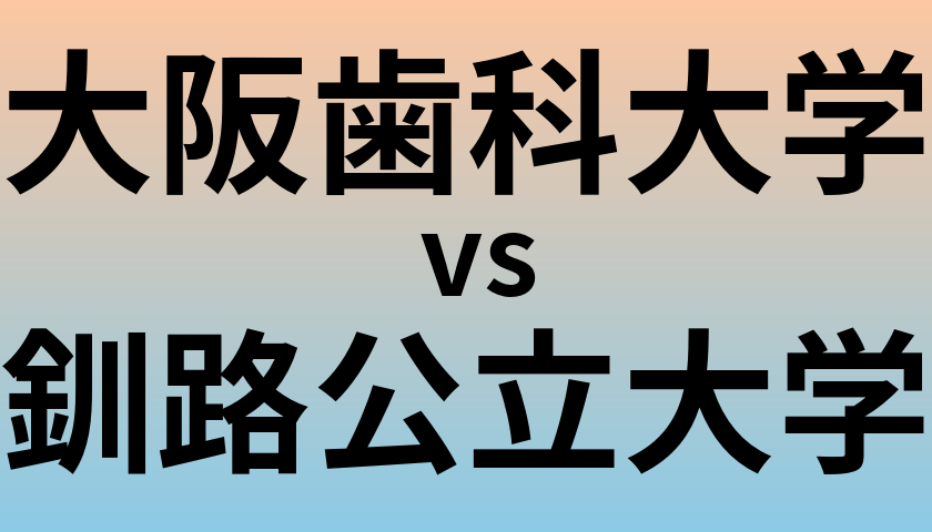 大阪歯科大学と釧路公立大学 のどちらが良い大学?