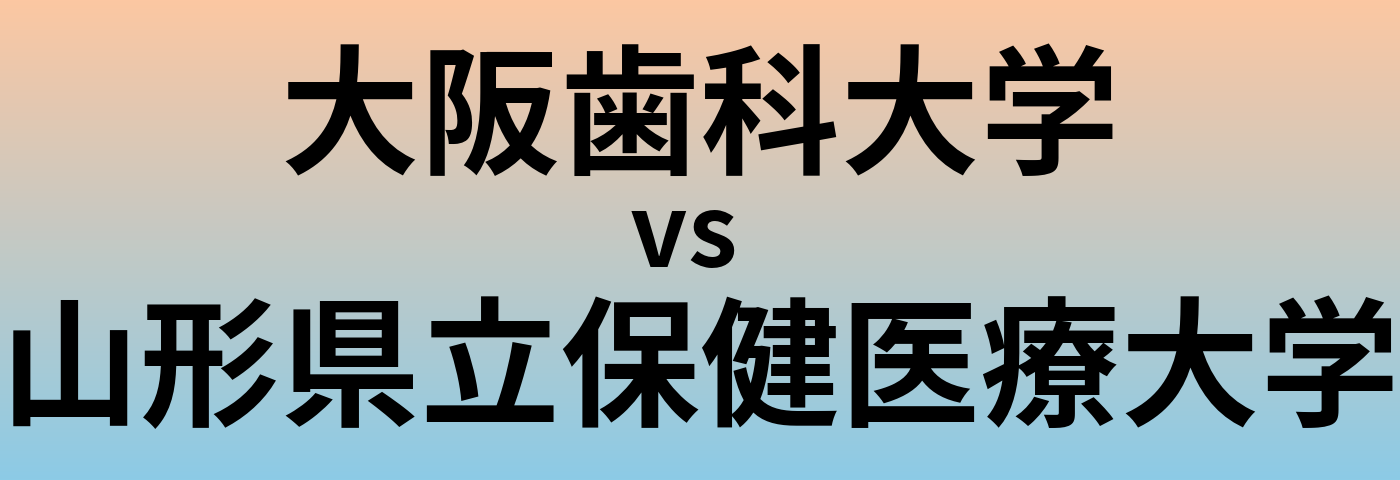 大阪歯科大学と山形県立保健医療大学 のどちらが良い大学?