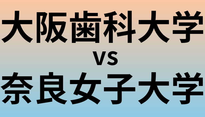 大阪歯科大学と奈良女子大学 のどちらが良い大学?