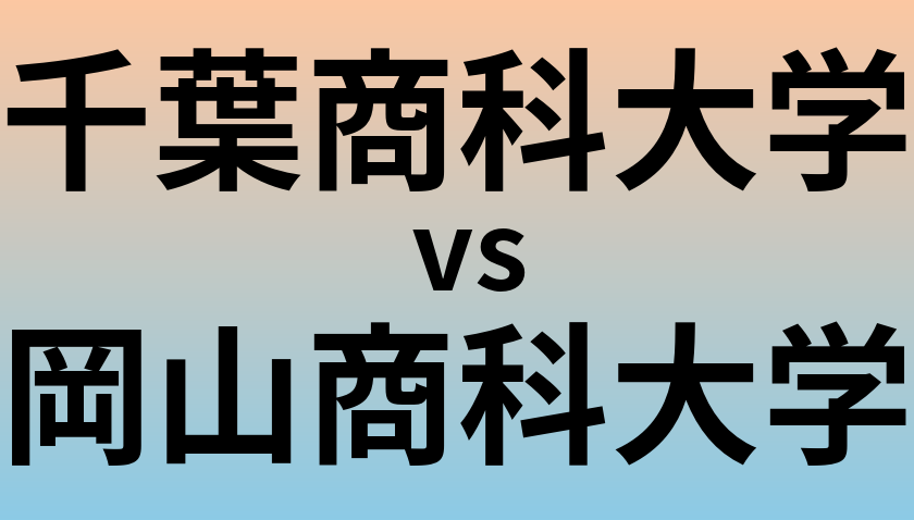 千葉商科大学と岡山商科大学 のどちらが良い大学?