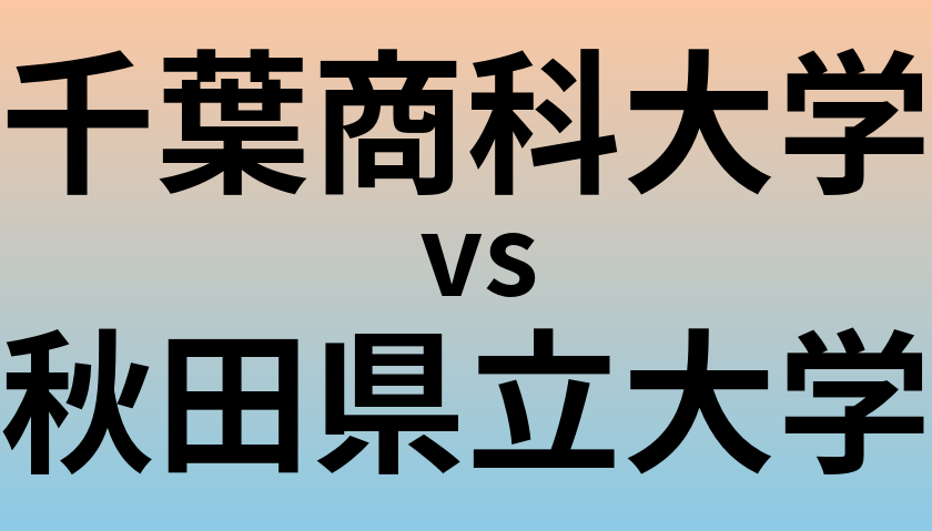 千葉商科大学と秋田県立大学 のどちらが良い大学?