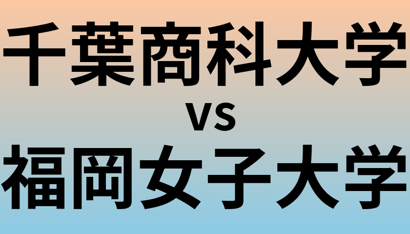 千葉商科大学と福岡女子大学 のどちらが良い大学?