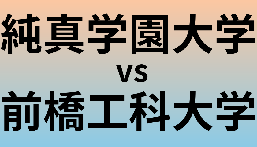 純真学園大学と前橋工科大学 のどちらが良い大学?