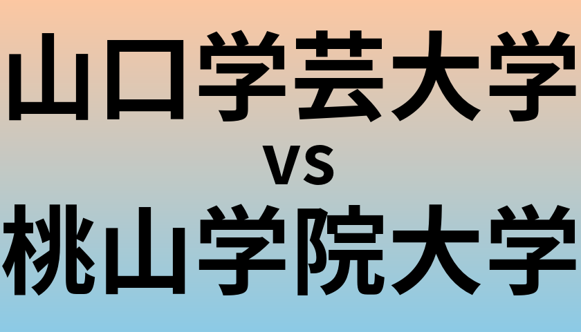 山口学芸大学と桃山学院大学 のどちらが良い大学?