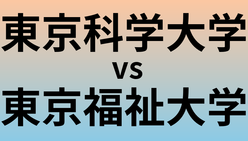 東京科学大学と東京福祉大学 のどちらが良い大学?