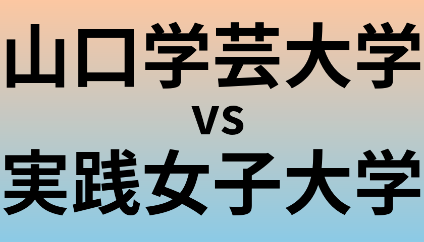 山口学芸大学と実践女子大学 のどちらが良い大学?