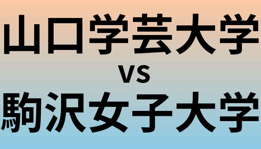 山口学芸大学と駒沢女子大学 のどちらが良い大学?