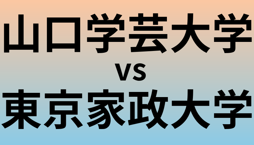 山口学芸大学と東京家政大学 のどちらが良い大学?