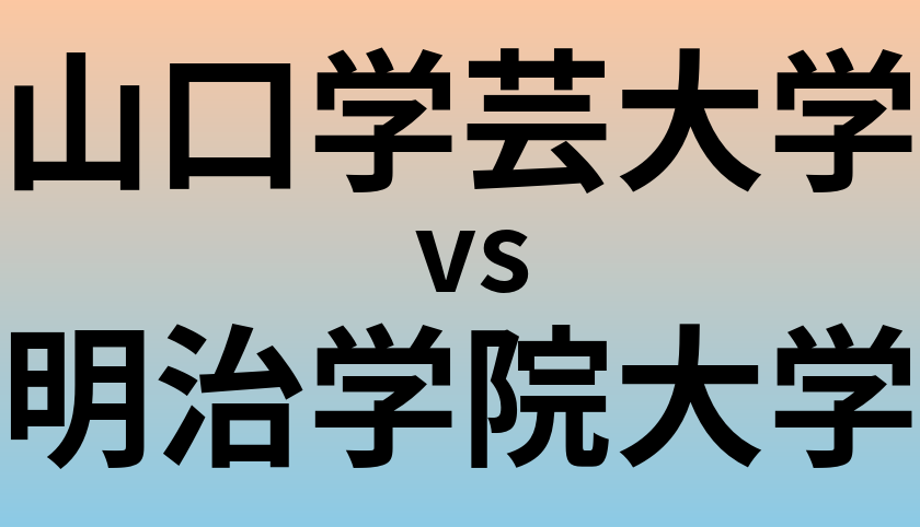 山口学芸大学と明治学院大学 のどちらが良い大学?