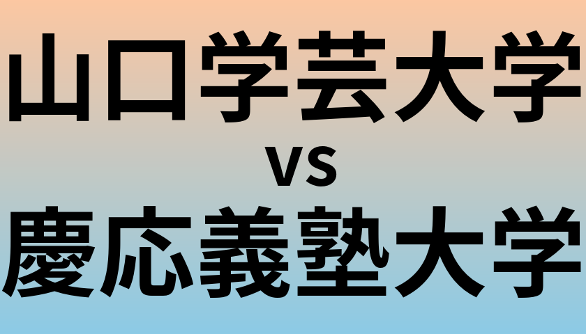 山口学芸大学と慶応義塾大学 のどちらが良い大学?