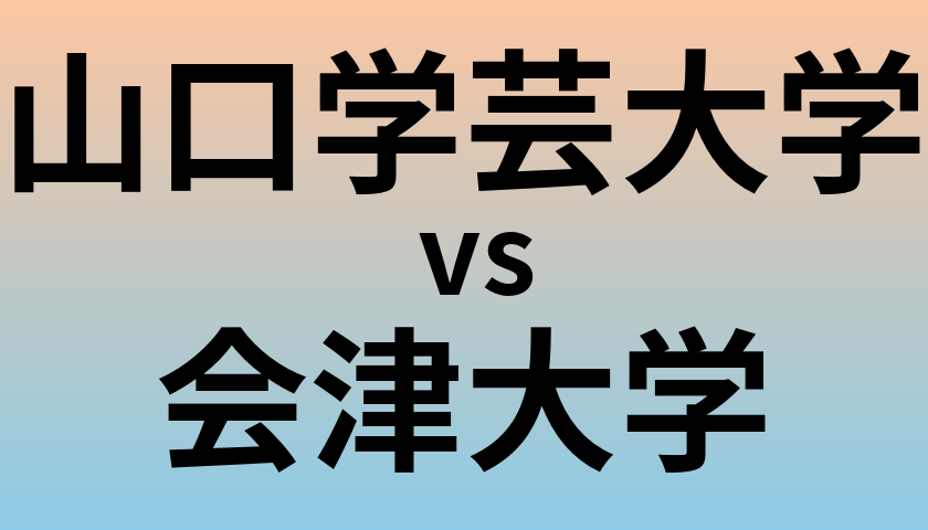 山口学芸大学と会津大学 のどちらが良い大学?