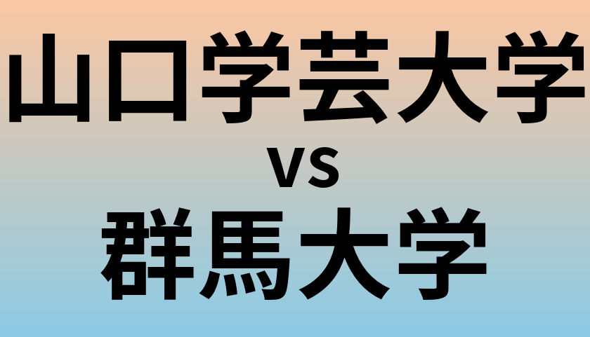山口学芸大学と群馬大学 のどちらが良い大学?