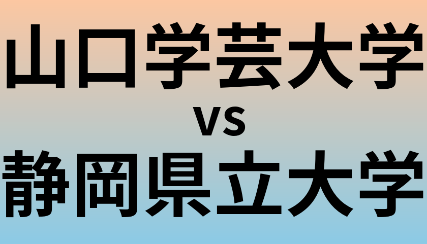 山口学芸大学と静岡県立大学 のどちらが良い大学?